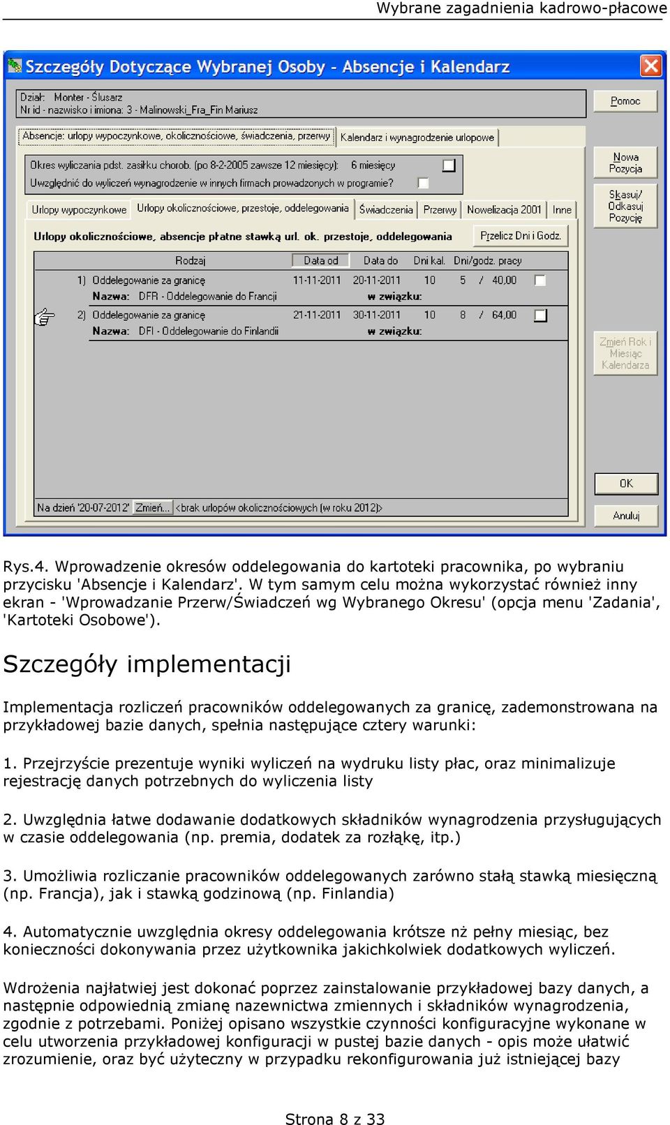 Szczegóły implementacji Implementacja rozliczeń pracowników oddelegowanych za granicę, zademonstrowana na przykładowej bazie danych, spełnia następujące cztery warunki: 1.