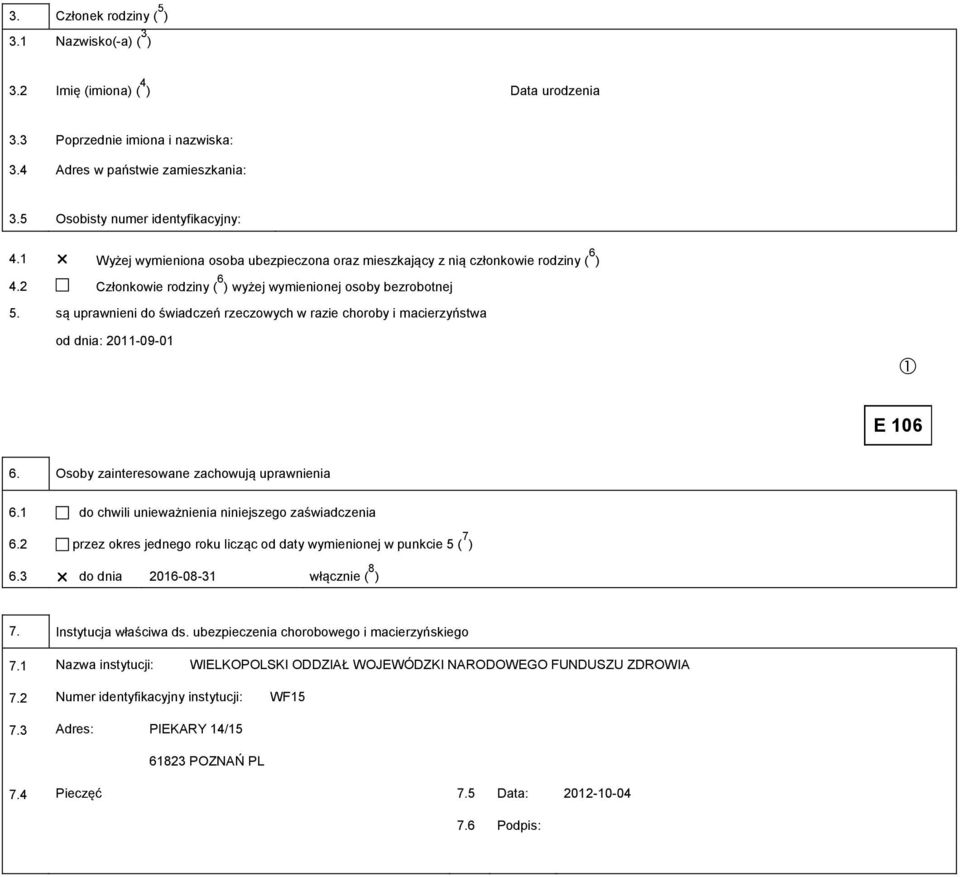 są uprawnieni do świadczeń rzeczowych w razie choroby i macierzyństwa od dnia: 2011-09-01 E 106 6. Osoby zainteresowane zachowują uprawnienia 6.1 do chwili unieważnienia niniejszego zaświadczenia 6.