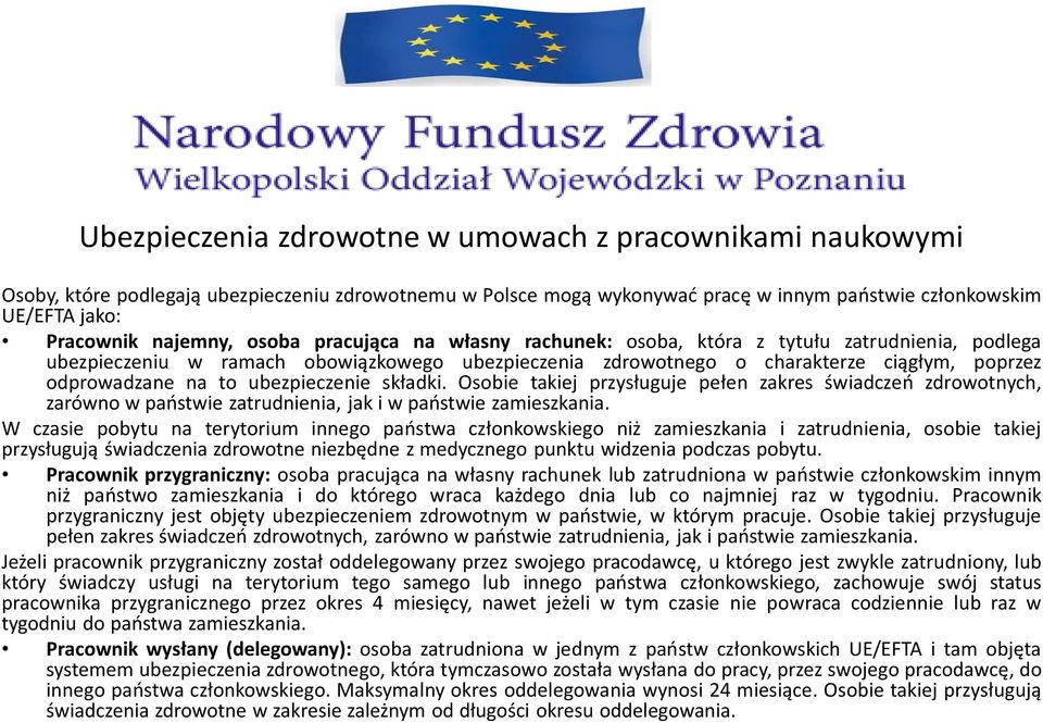 to ubezpieczenie składki. Osobie takiej przysługuje pełen zakres świadczeń zdrowotnych, zarówno w państwie zatrudnienia, jak i w państwie zamieszkania.