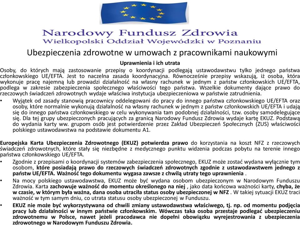 Równocześnie przepisy wskazują, iż osoba, która wykonuje pracę najemną lub prowadzi działalność na własny rachunek w jednym z państw członkowskich UE/EFTA, podlega w zakresie zabezpieczenia