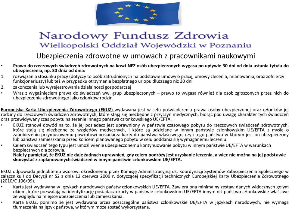 rozwiązania stosunku pracy (dotyczy to osób zatrudnionych na podstawie umowy o pracę, umowy zlecenia, mianowania, oraz żołnierzy i funkcjonariuszy) lub też w przypadku otrzymania bezpłatnego urlopu