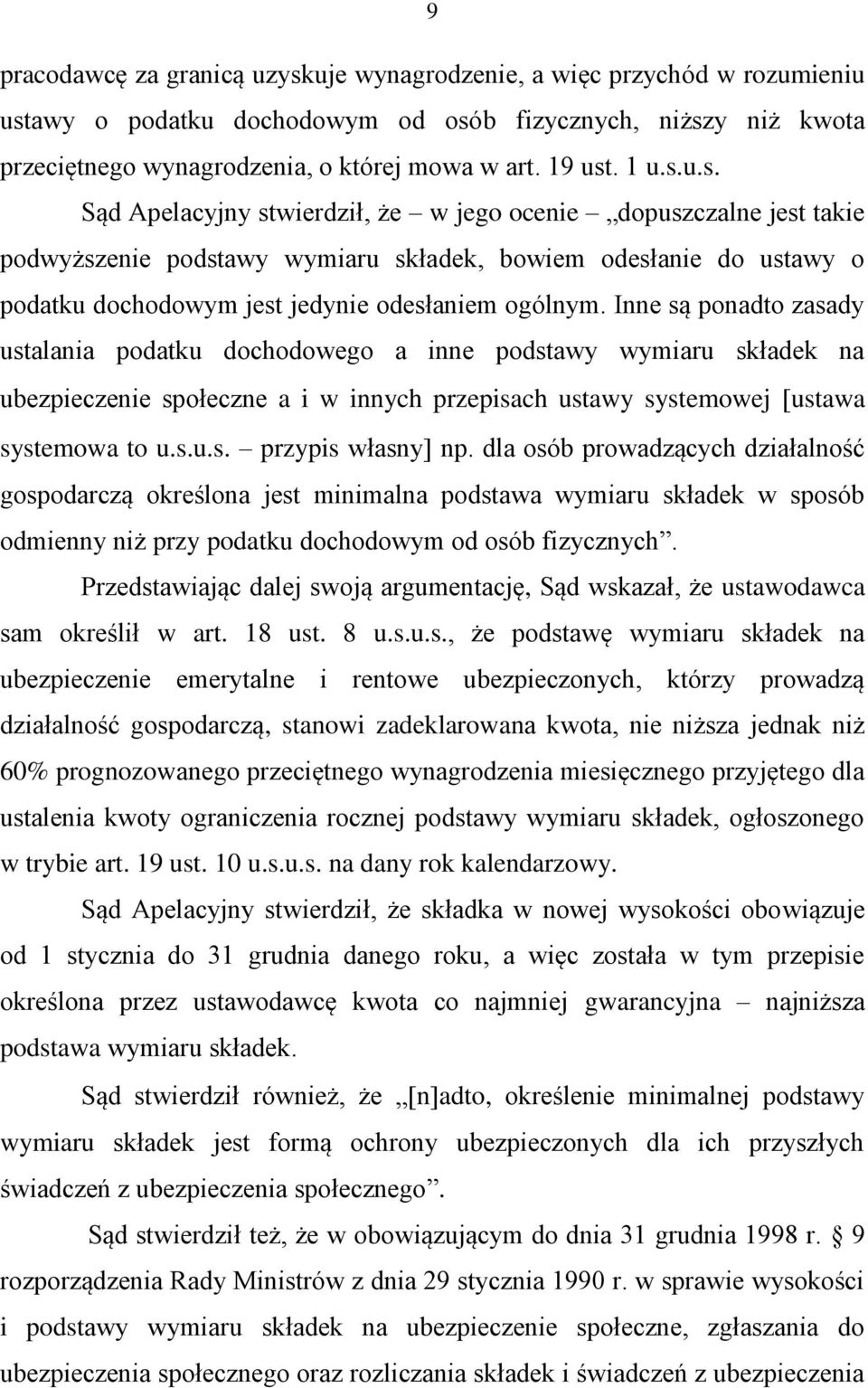 Inne są ponadto zasady ustalania podatku dochodowego a inne podstawy wymiaru składek na ubezpieczenie społeczne a i w innych przepisach ustawy systemowej ustawa systemowa to u.s.u.s. przypis własny np.