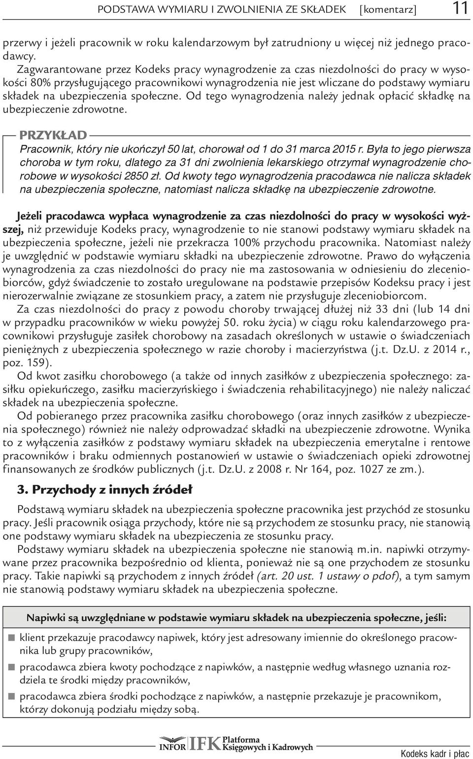 społeczne. Od tego wynagrodzenia należy jednak opłacić składkę na ubezpieczenie zdrowotne. PRZYKłAD Pracownik, który nie ukończył 50 lat, chorował od 1 do 31 marca 2015 r.
