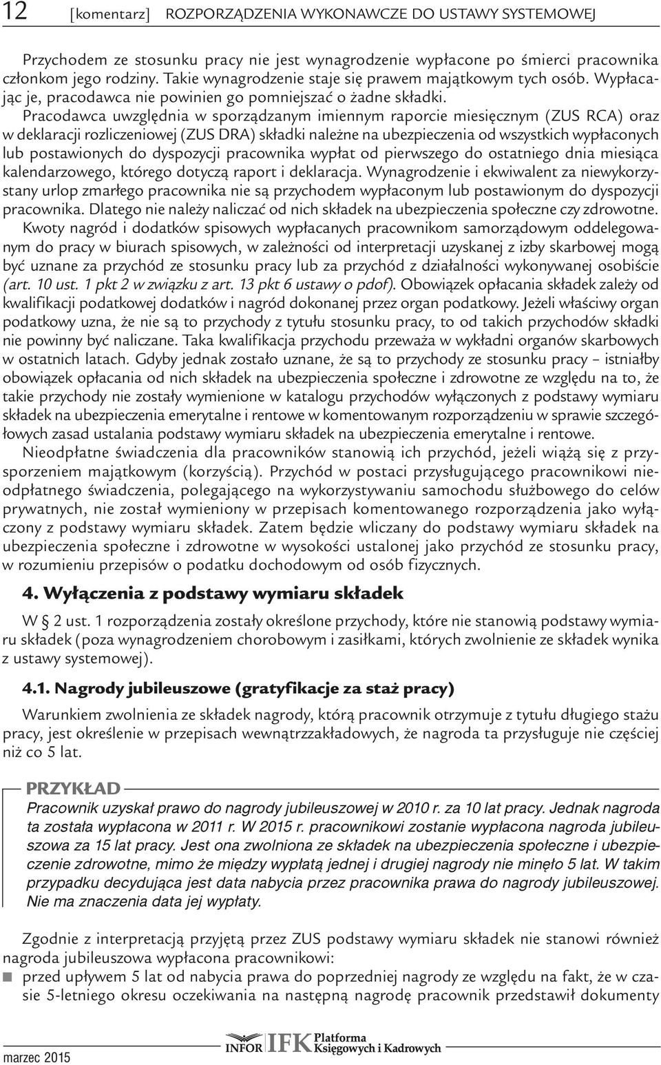 Pracodawca uwzględnia w sporządzanym imiennym raporcie miesięcznym (ZUS RCA) oraz w deklaracji rozliczeniowej (ZUS DRA) składki należne na ubezpieczenia od wszystkich wypłaconych lub postawionych do