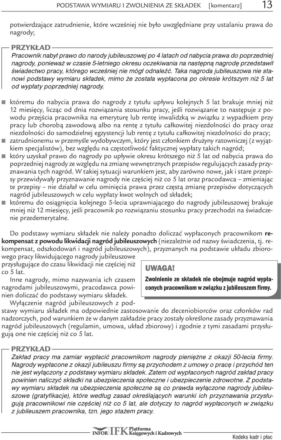 odnaleźć. Taka nagroda jubileuszowa nie stanowi podstawy wymiaru składek, mimo że została wypłacona po okresie krótszym niż 5 lat od wypłaty poprzedniej nagrody.