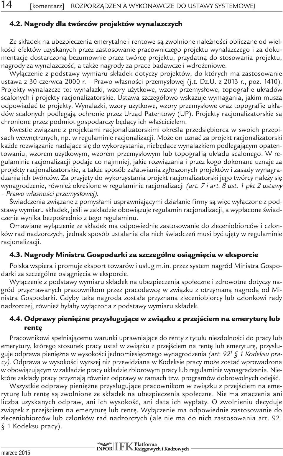 wynalazczego i za dokumentację dostarczoną bezumownie przez twórcę projektu, przydatną do stosowania projektu, nagrody za wynalazczość, a także nagrody za prace badawcze i wdrożeniowe.