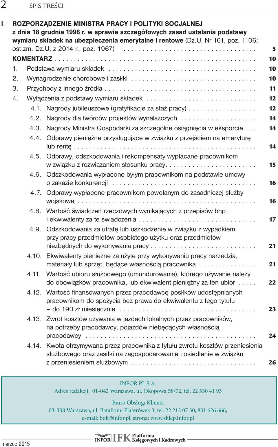 Podstawa wymiaru składek... 10 2. Wynagrodzenie chorobowe i zasiłki... 10 3. Przychody z innego źródła... 11 4. Wyłączenia z podstawy wymiaru składek... 12 4.1. Nagrody jubileuszowe (gratyfikacje za staż pracy).