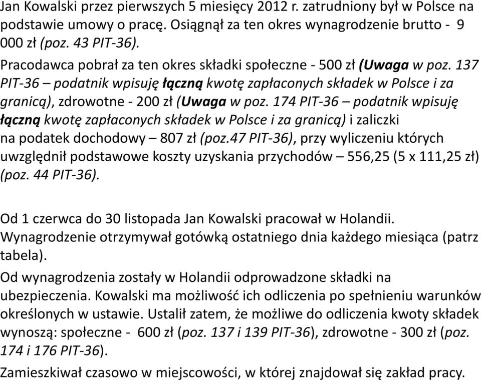 174 PIT-36 podatnik wpisuję łączną kwotę zapłaconych składek w Polsce i za granicą) i zaliczki na podatek dochodowy 807 zł (poz.