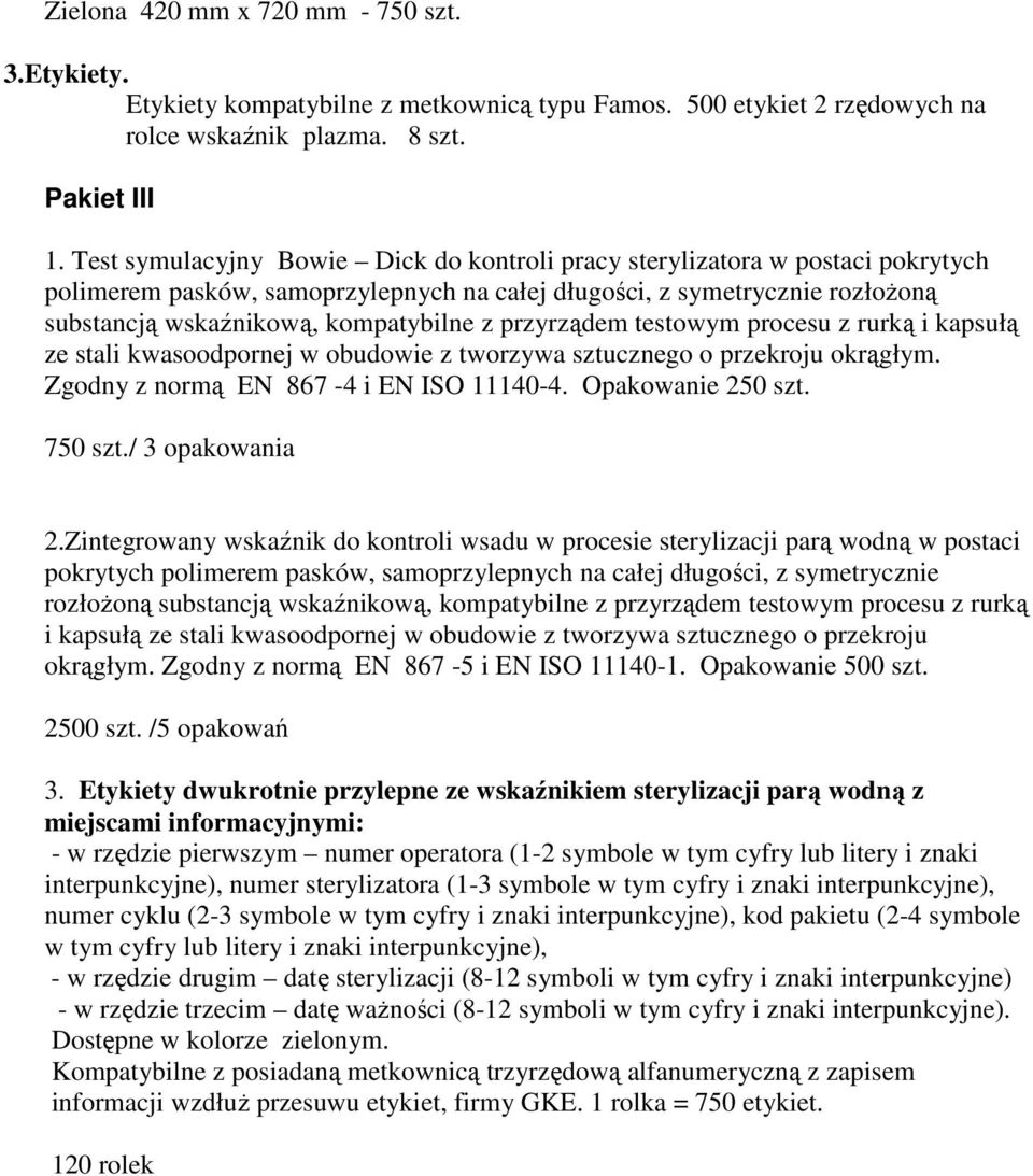 przyrządem testowym procesu z rurką i kapsułą ze stali kwasoodpornej w obudowie z tworzywa sztucznego o przekroju okrągłym. Zgodny z normą EN 867-4 i EN ISO 11140-4. Opakowanie 250 szt. 750 szt.