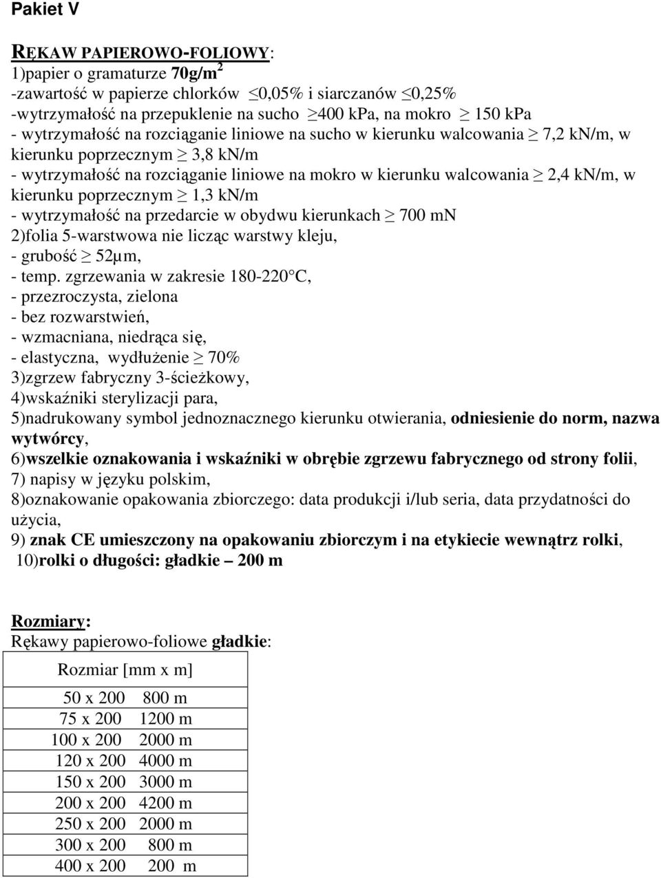 1,3 kn/m - wytrzymałość na przedarcie w obydwu kierunkach 700 mn 2)folia 5-warstwowa nie licząc warstwy kleju, - grubość 52µm, - temp.