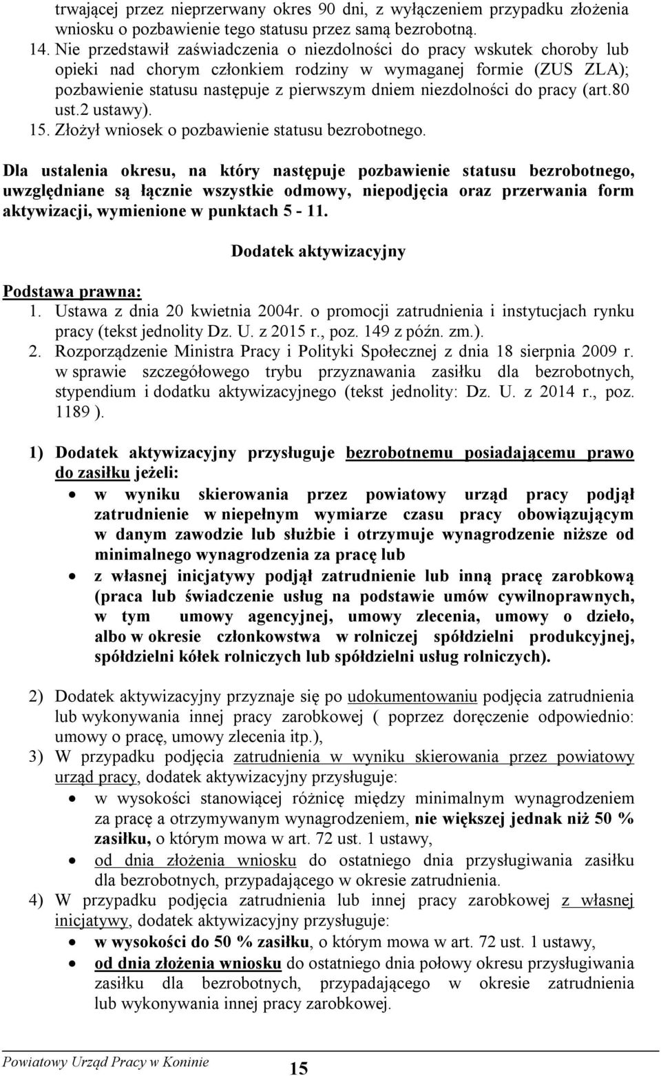 niezdolności do pracy (art.80 ust.2 ustawy). 15. Złożył wniosek o pozbawienie statusu bezrobotnego.