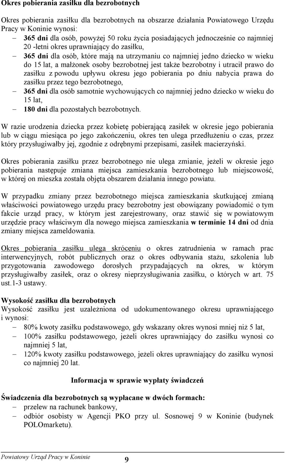 jest także bezrobotny i utracił prawo do zasiłku z powodu upływu okresu jego pobierania po dniu nabycia prawa do zasiłku przez tego bezrobotnego, 365 dni dla osób samotnie wychowujących co najmniej