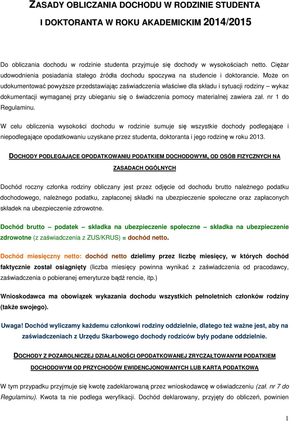 Może on udokumentować powyższe przedstawiając zaświadczenia właściwe dla składu i sytuacji rodziny wykaz dokumentacji wymaganej przy ubieganiu się o świadczenia pomocy materialnej zawiera zał.