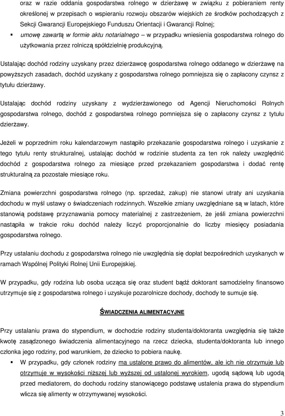 Ustalając dochód rodziny uzyskany przez dzierżawcę gospodarstwa rolnego oddanego w dzierżawę na powyższych zasadach, dochód uzyskany z gospodarstwa rolnego pomniejsza się o zapłacony czynsz z tytułu