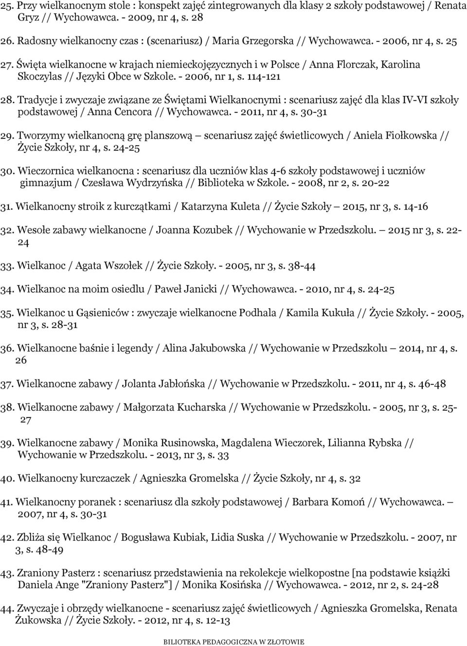 Święta wielkanocne w krajach niemieckojęzycznych i w Polsce / Anna Florczak, Karolina Skoczylas // Języki Obce w Szkole. - 2006, nr 1, s. 114-121 28.