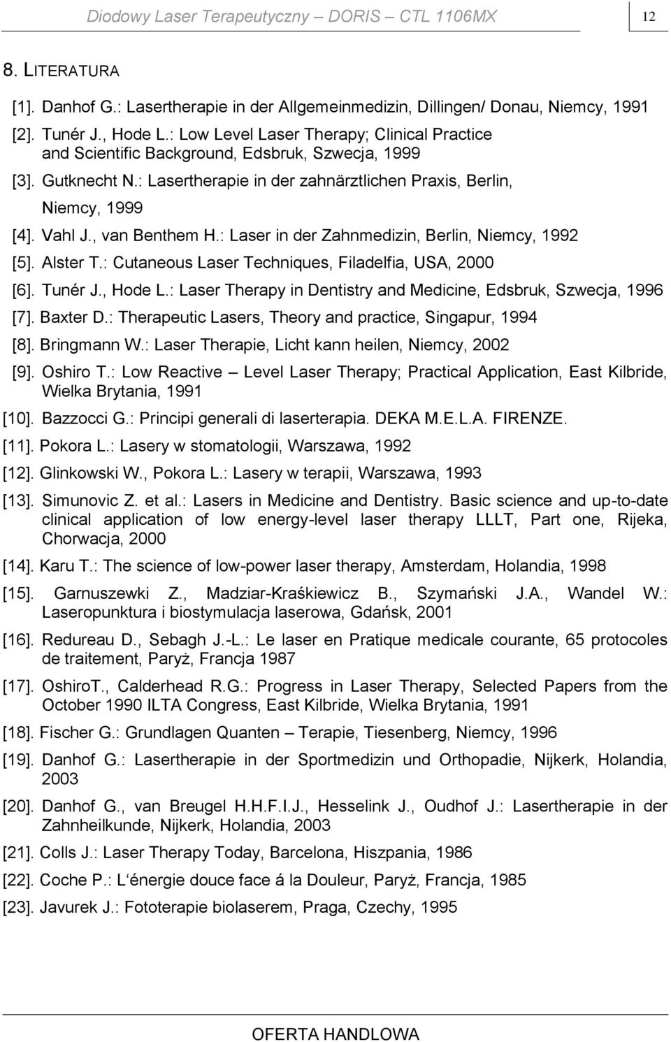 , van Benthem H.: Laser in der Zahnmedizin, Berlin, Niemcy, 1992 [5]. Alster T.: Cutaneous Laser Techniques, Filadelfia, USA, 2000 [6]. Tunér J., Hode L.