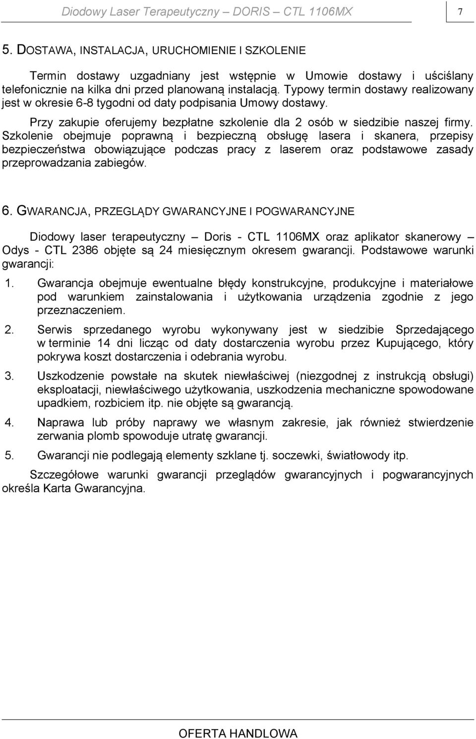 Typowy termin dostawy realizowany jest w okresie 6-8 tygodni od daty podpisania Umowy dostawy. Przy zakupie oferujemy bezpłatne szkolenie dla 2 osób w siedzibie naszej firmy.
