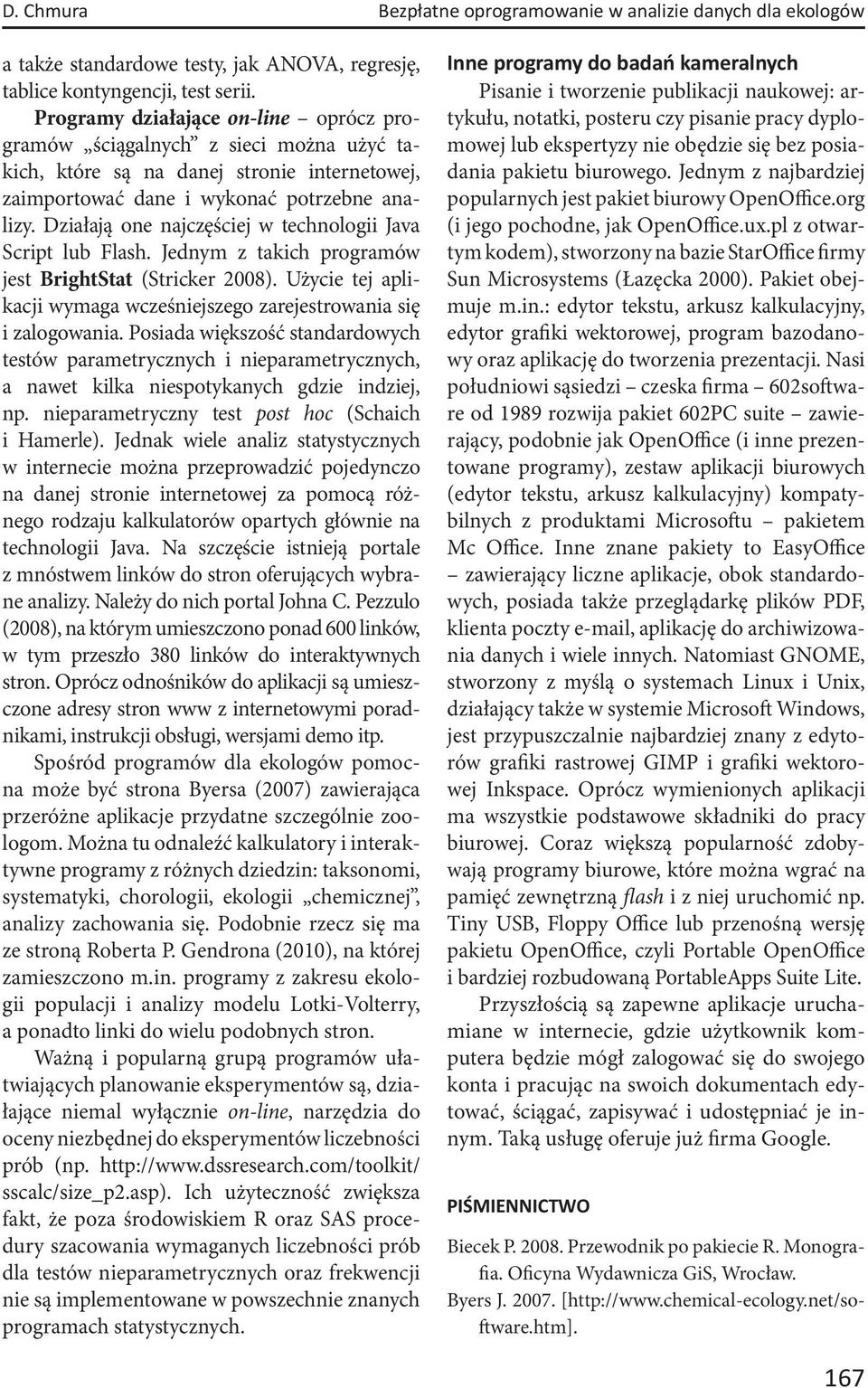 Działają one najczęściej w technologii Java Script lub Flash. Jednym z takich programów jest BrightStat (Stricker 2008). Użycie tej aplikacji wymaga wcześniejszego zarejestrowania się i zalogowania.