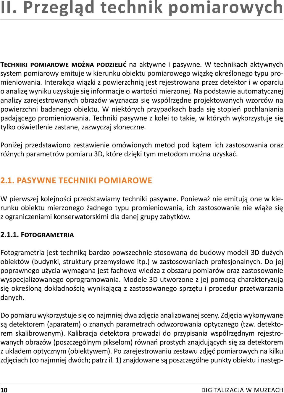Interakcja wiązki z powierzchnią jest rejestrowana przez detektor i w oparciu o analizę wyniku uzyskuje się informacje o wartości mierzonej.