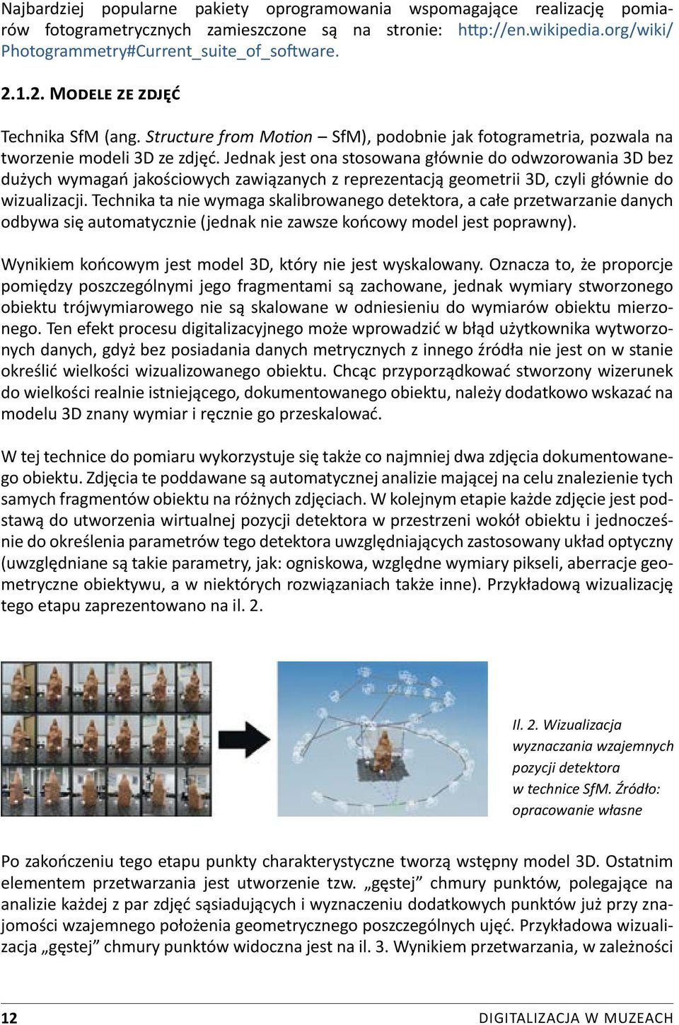 Jednak jest ona stosowana głównie do odwzorowania 3D bez dużych wymagań jakościowych zawiązanych z reprezentacją geometrii 3D, czyli głównie do wizualizacji.