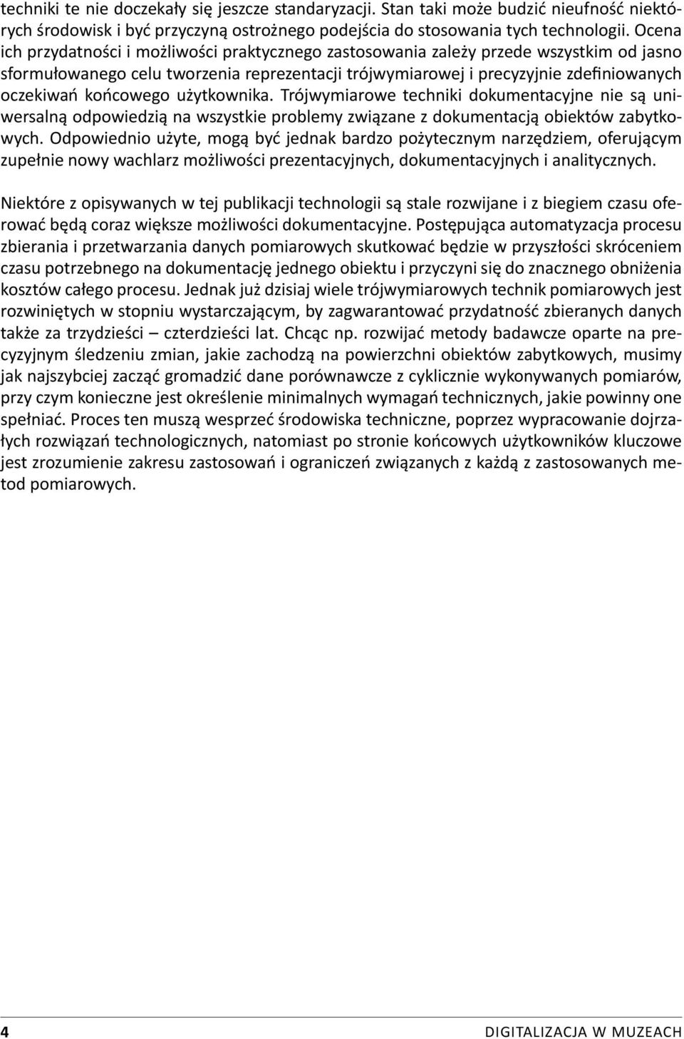 końcowego użytkownika. Trójwymiarowe techniki dokumentacyjne nie są uniwersalną odpowiedzią na wszystkie problemy związane z dokumentacją obiektów zabytkowych.