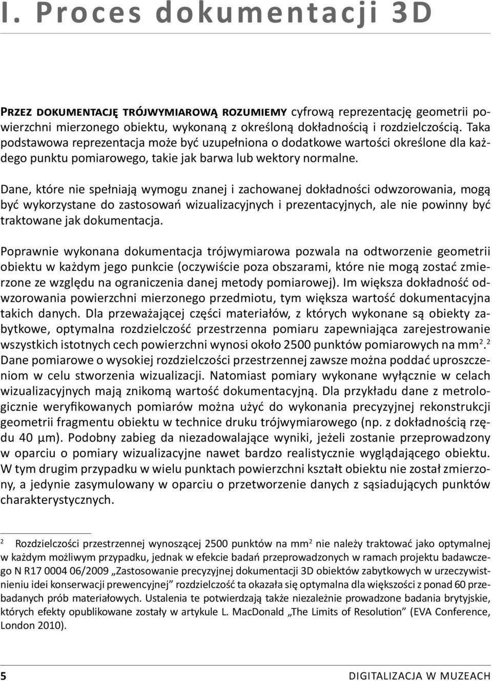Dane, które nie spełniają wymogu znanej i zachowanej dokładności odwzorowania, mogą być wykorzystane do zastosowań wizualizacyjnych i prezentacyjnych, ale nie powinny być traktowane jak dokumentacja.