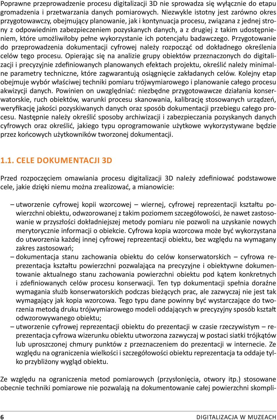 udostępnieniem, które umożliwiłoby pełne wykorzystanie ich potencjału badawczego. Przygotowanie do przeprowadzenia dokumentacji cyfrowej należy rozpocząć od dokładnego określenia celów tego procesu.