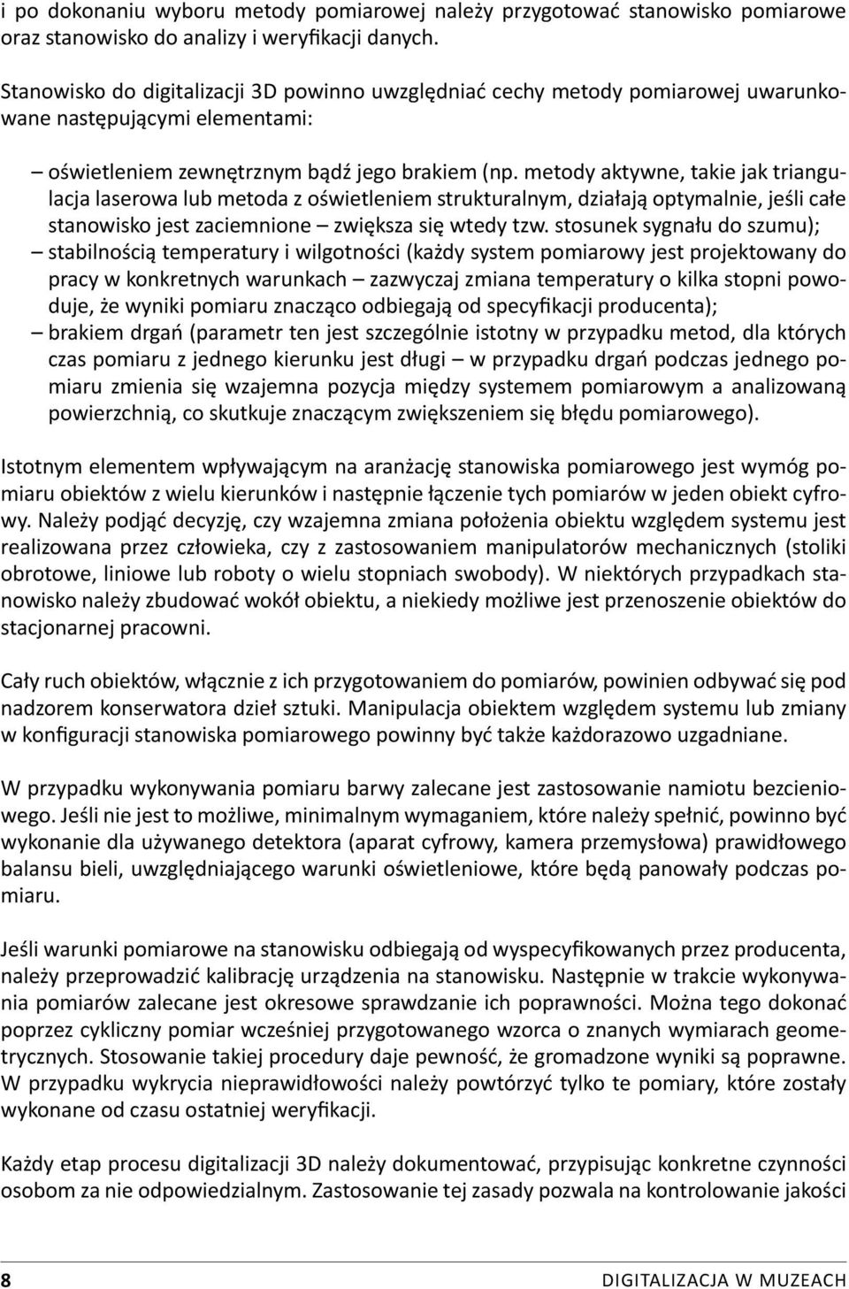 metody aktywne, takie jak triangulacja laserowa lub metoda z oświetleniem strukturalnym, działają optymalnie, jeśli całe stanowisko jest zaciemnione zwiększa się wtedy tzw.