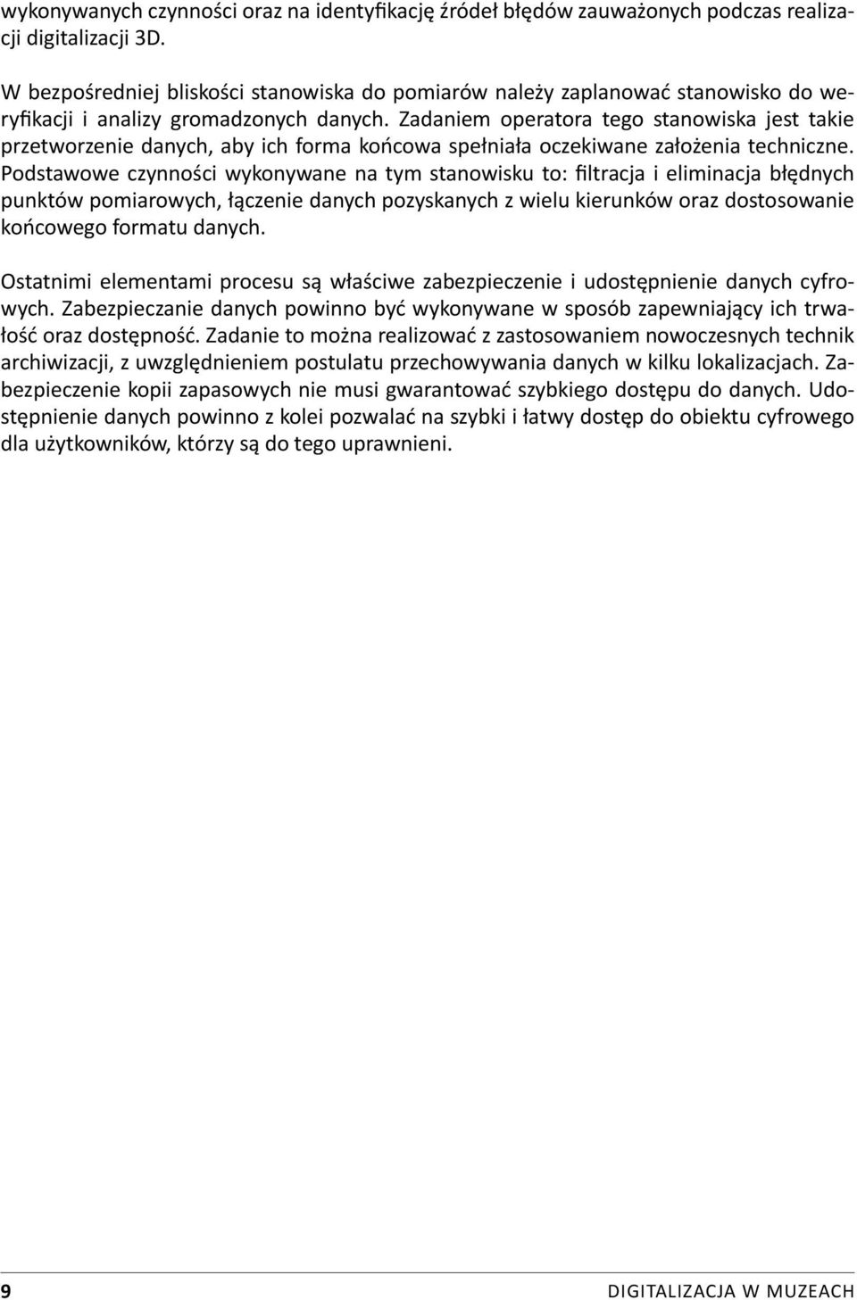 Zadaniem operatora tego stanowiska jest takie przetworzenie danych, aby ich forma końcowa spełniała oczekiwane założenia techniczne.