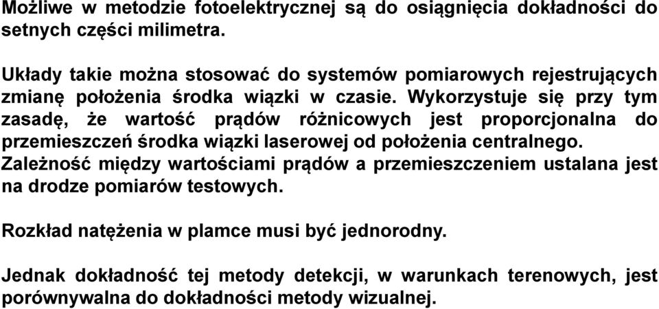 Wykorzystuje się przy tym zasadę, że wartość prądów różnicowych jest proporcjonalna do przemieszczeń środka wiązki laserowej od położenia centralnego.