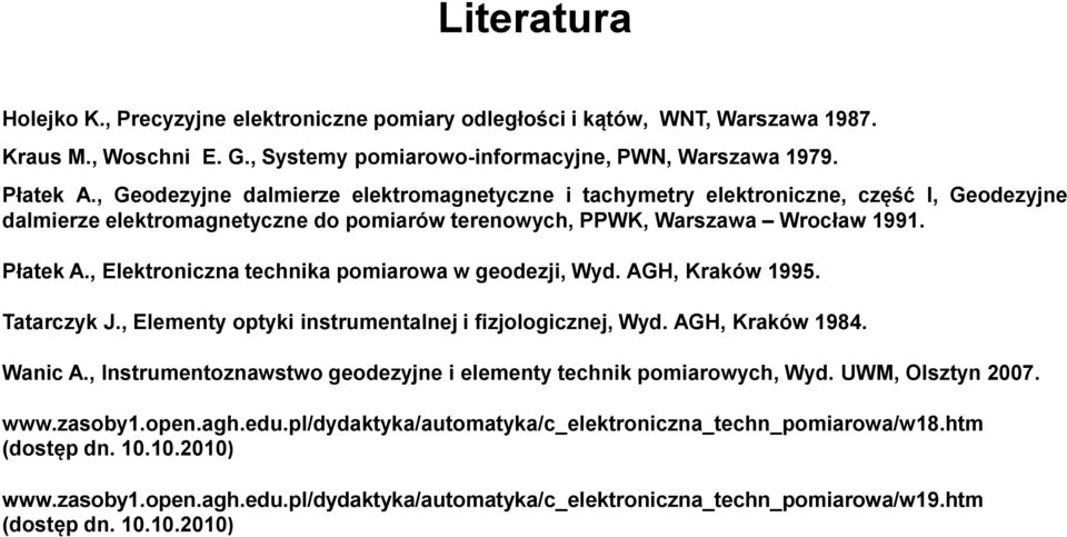 , Elektroniczna technika pomiarowa w geodezji, Wyd. AGH, Kraków 1995. Tatarczyk J., Elementy optyki instrumentalnej i fizjologicznej, Wyd. AGH, Kraków 1984. Wanic A.