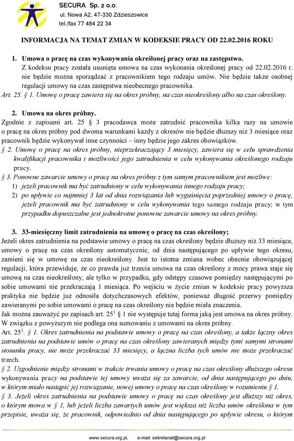 Nie będzie także osobnej regulacji umowy na czas zastępstwa nieobecnego pracownika. Art. 25. 1. Umowę o pracę zawiera się na okres próbny, na czas nieokreślony albo na czas określony. 2. Umowa na okres próbny.