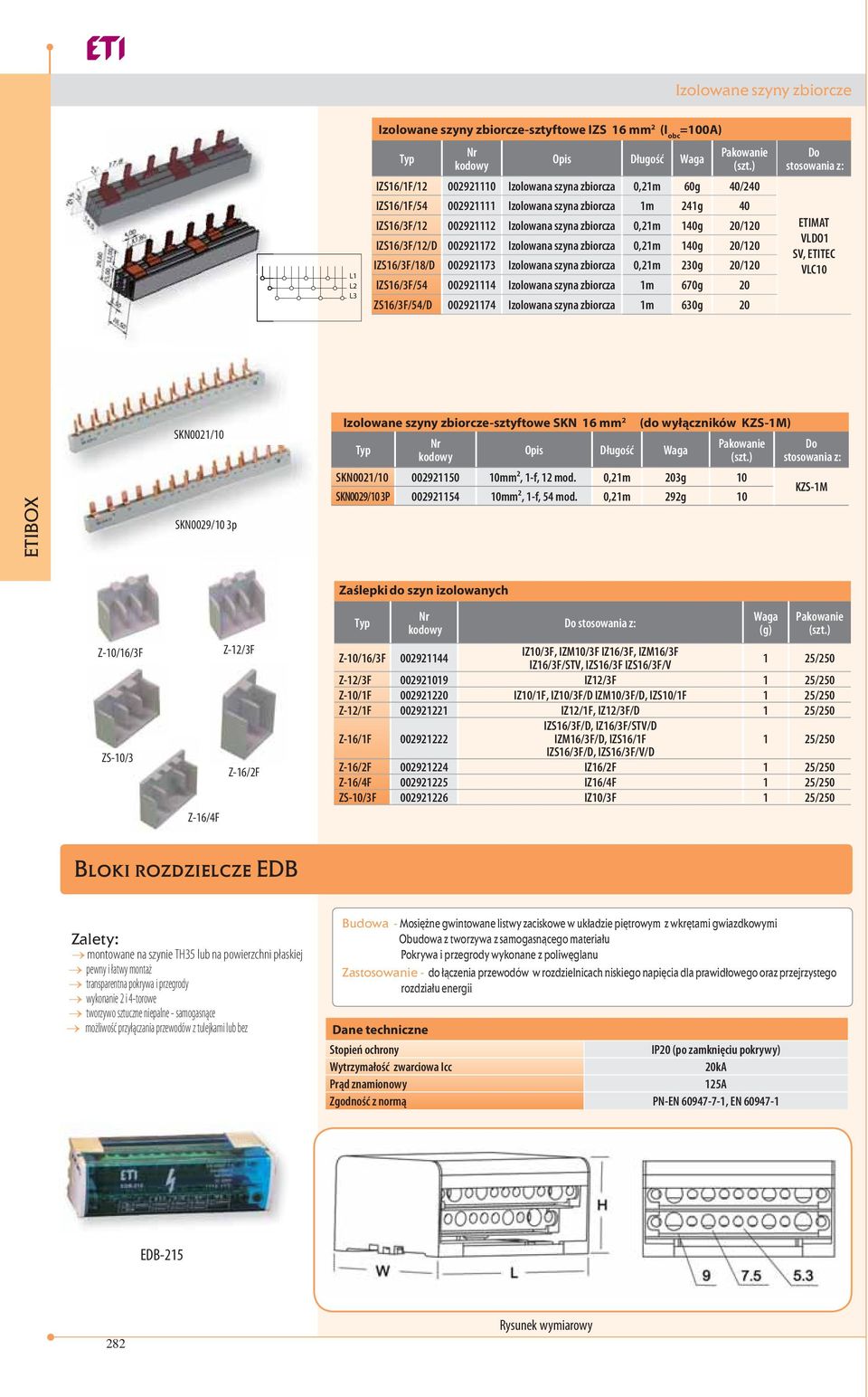 Izolowana szyna zbiorcza 0,21m 230g 20/120 IZS16/3F/54 002921114 Izolowana szyna zbiorcza 1m 670g 20 ZS16/3F/54/D 002921174 Izolowana szyna zbiorcza 1m 630g 20 ETIMAT VLDO1 SV, ETITEC VLC10