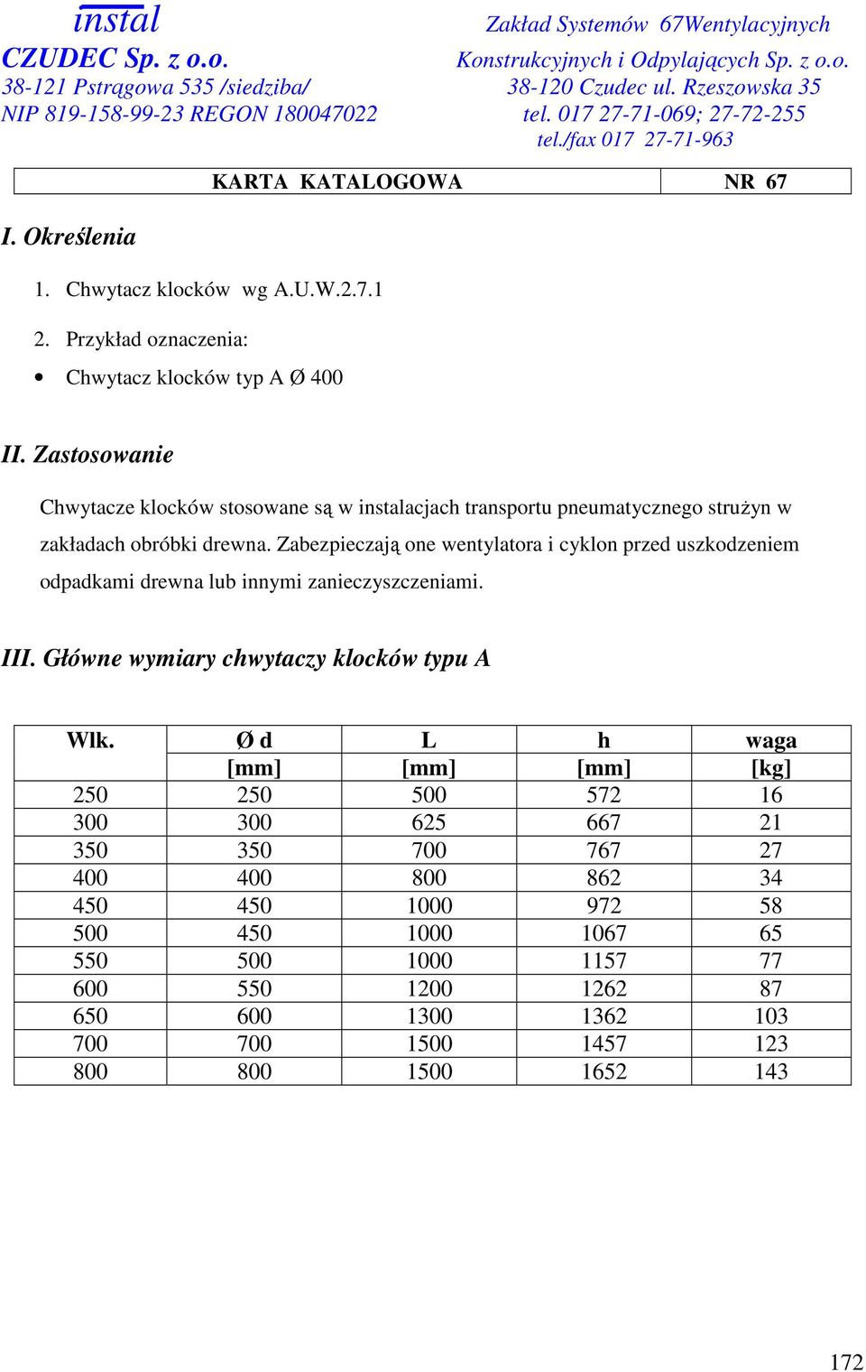 Zabezpieczają one wentylatora i cyklon przed uszkodzeniem odpadkami drewna lub innymi zanieczyszczeniami. III. Główne wymiary chwytaczy klocków typu A Wlk.