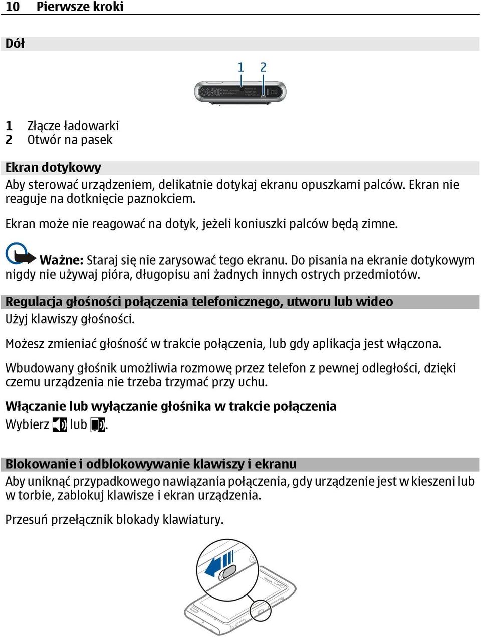 Do pisania na ekranie dotykowym nigdy nie używaj pióra, długopisu ani żadnych innych ostrych przedmiotów. Regulacja głośności połączenia telefonicznego, utworu lub wideo Użyj klawiszy głośności.