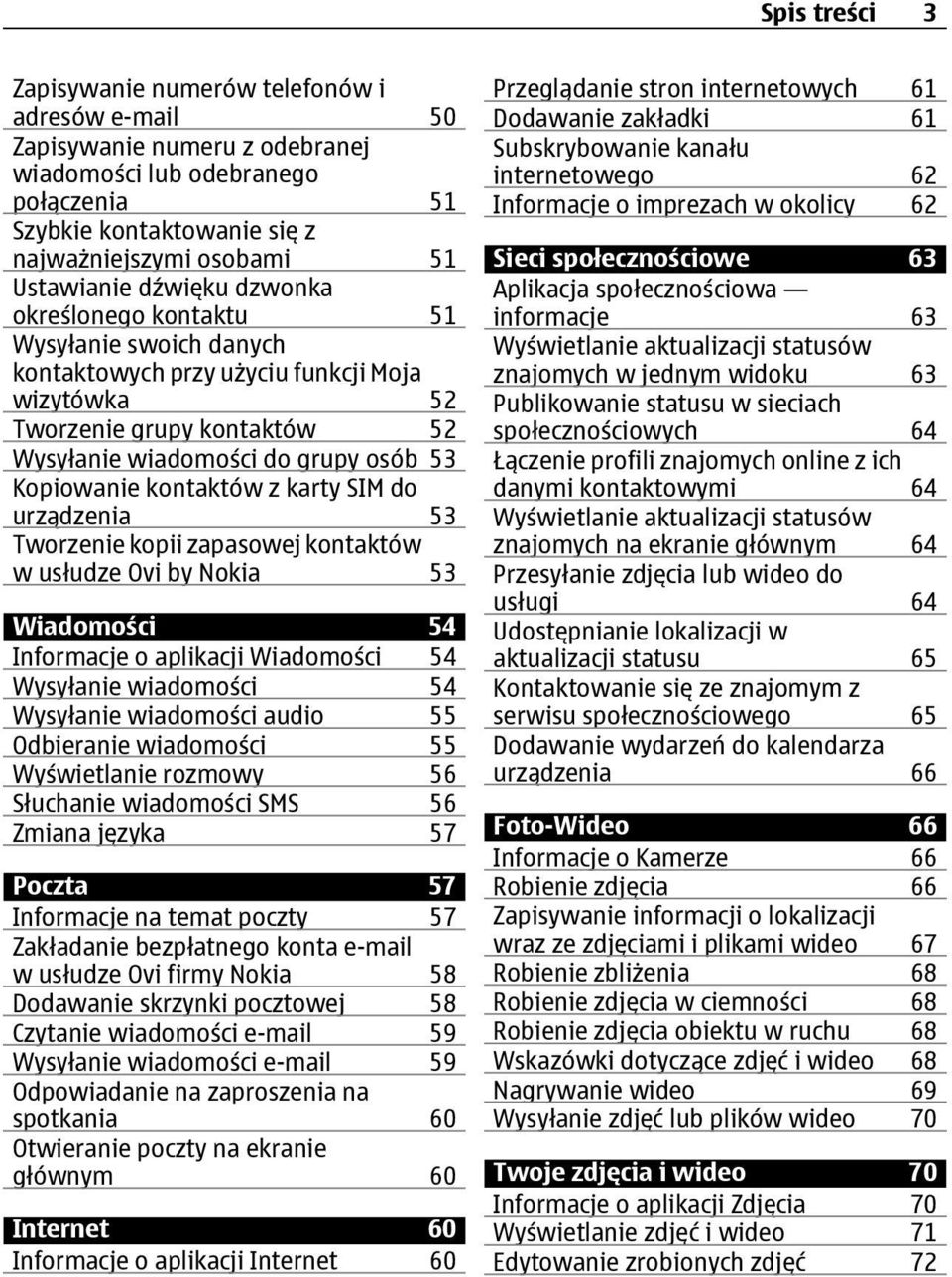 Kopiowanie kontaktów z karty SIM do urządzenia 53 Tworzenie kopii zapasowej kontaktów w usłudze Ovi by Nokia 53 Wiadomości 54 Informacje o aplikacji Wiadomości 54 Wysyłanie wiadomości 54 Wysyłanie