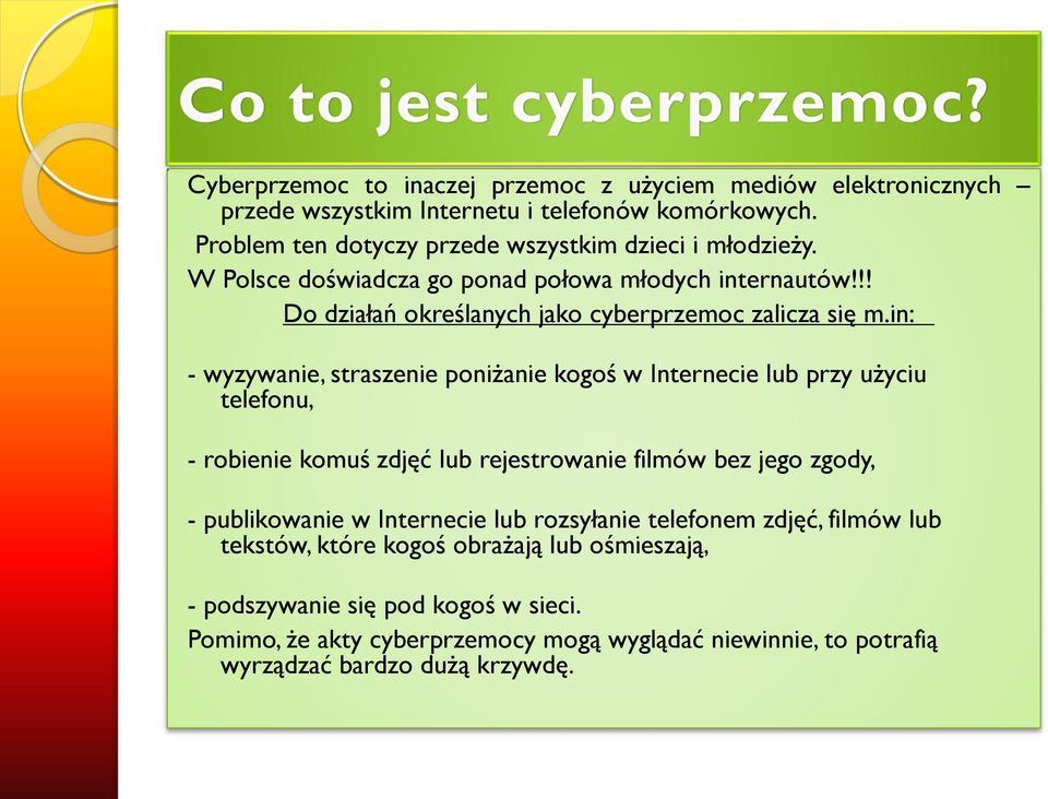 in: - wyzywanie, straszenie poniżanie kogoś w Internecie lub przy użyciu telefonu, - robienie komuś zdjęć lub rejestrowanie filmów bez jego zgody, - publikowanie w