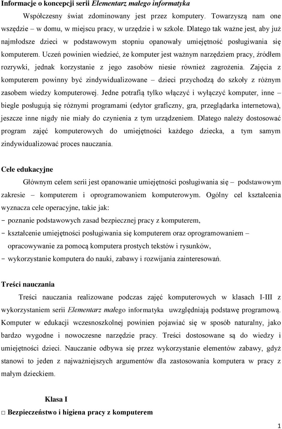 Uczeń powinien wiedzieć, że komputer jest ważnym narzędziem pracy, źródłem rozrywki, jednak korzystanie z jego zasobów niesie również zagrożenia.