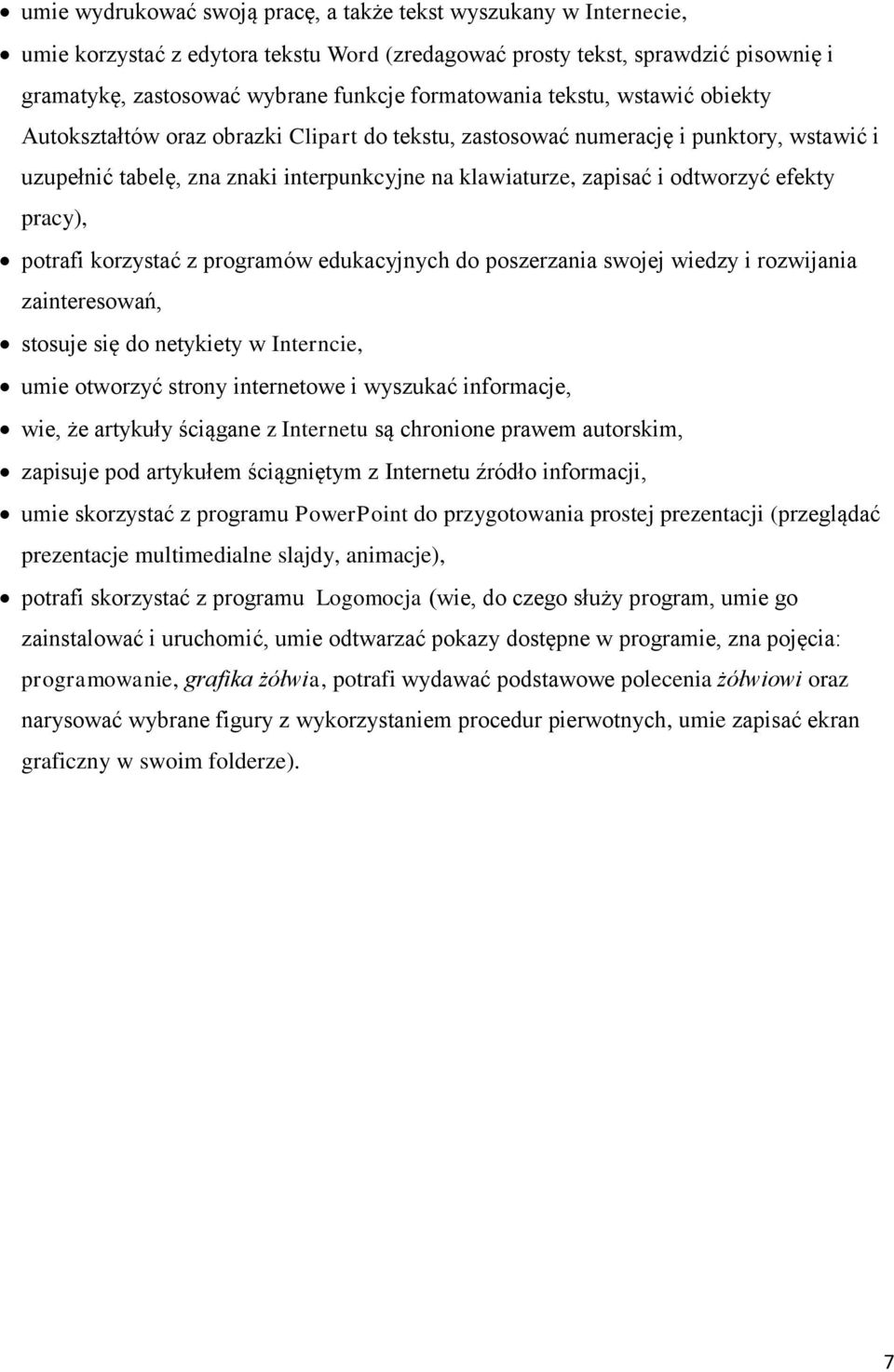 odtworzyć efekty pracy), potrafi korzystać z programów edukacyjnych do poszerzania swojej wiedzy i rozwijania zainteresowań, stosuje się do netykiety w Interncie, umie otworzyć strony internetowe i