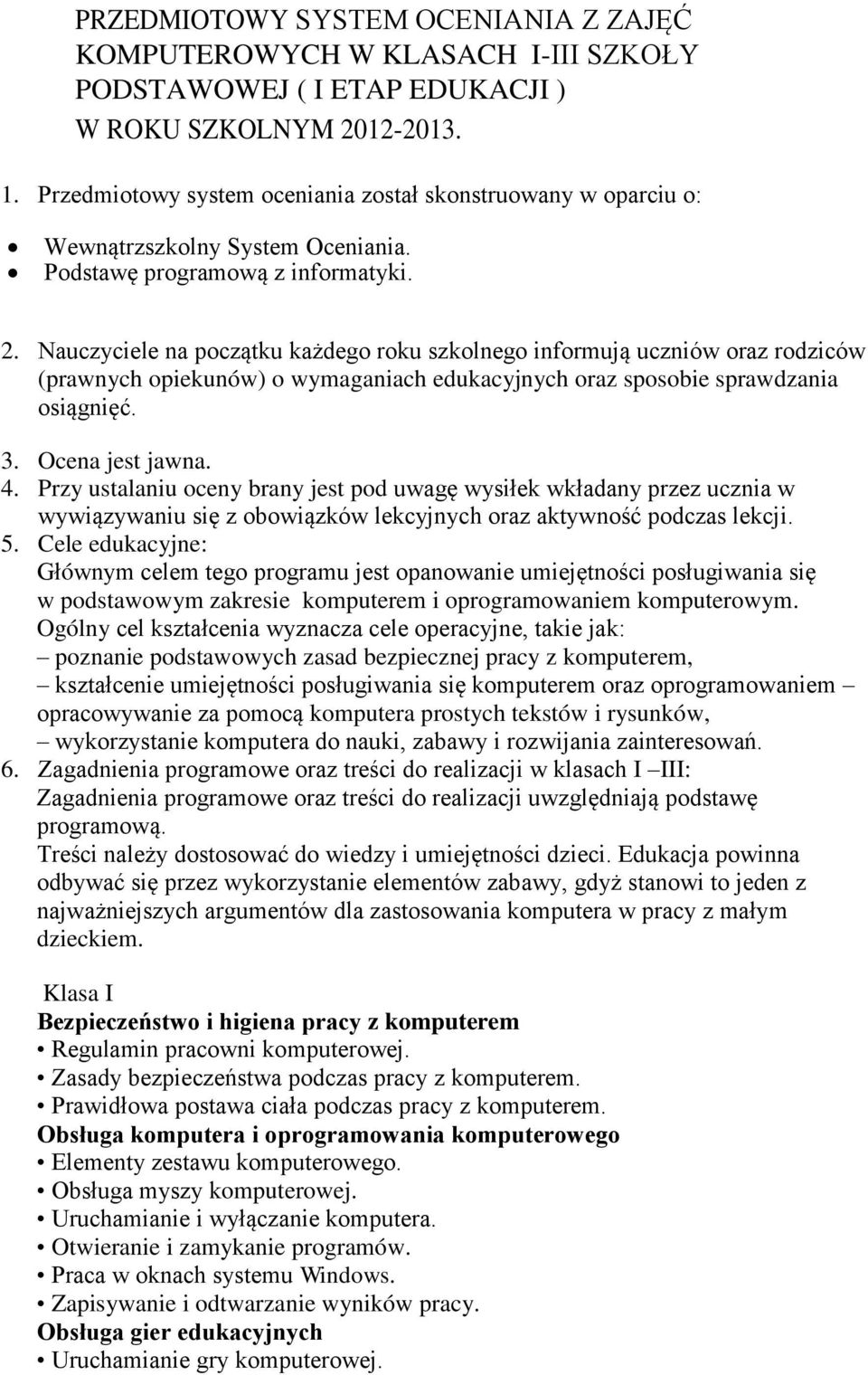 Nauczyciele na początku każdego roku szkolnego informują uczniów oraz rodziców (prawnych opiekunów) o wymaganiach edukacyjnych oraz sposobie sprawdzania osiągnięć. 3. Ocena jest jawna. 4.