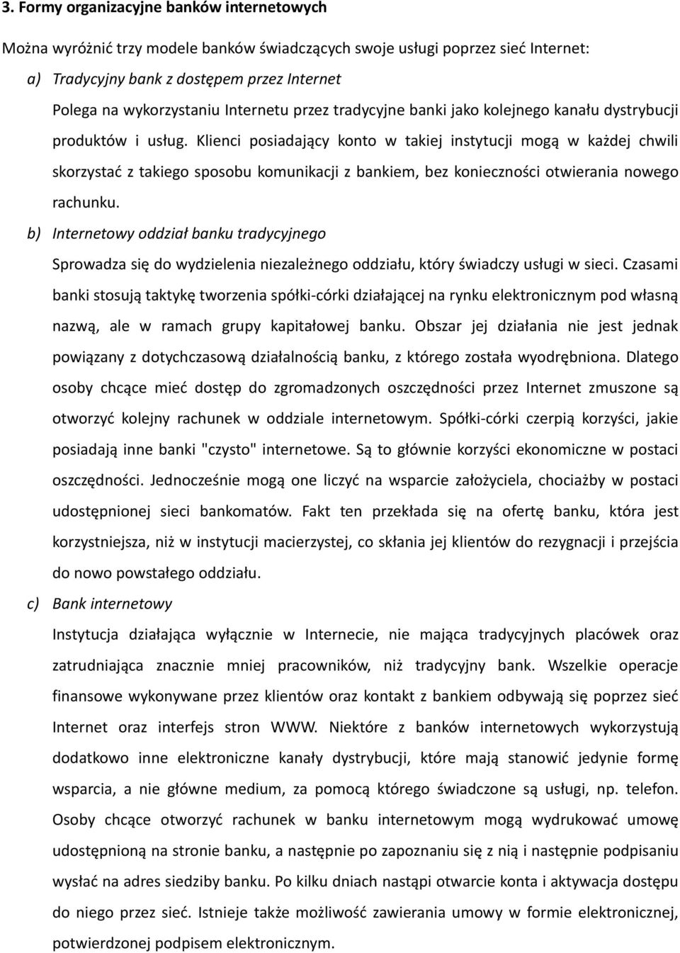 Klienci posiadający konto w takiej instytucji mogą w każdej chwili skorzystać z takiego sposobu komunikacji z bankiem, bez konieczności otwierania nowego rachunku.