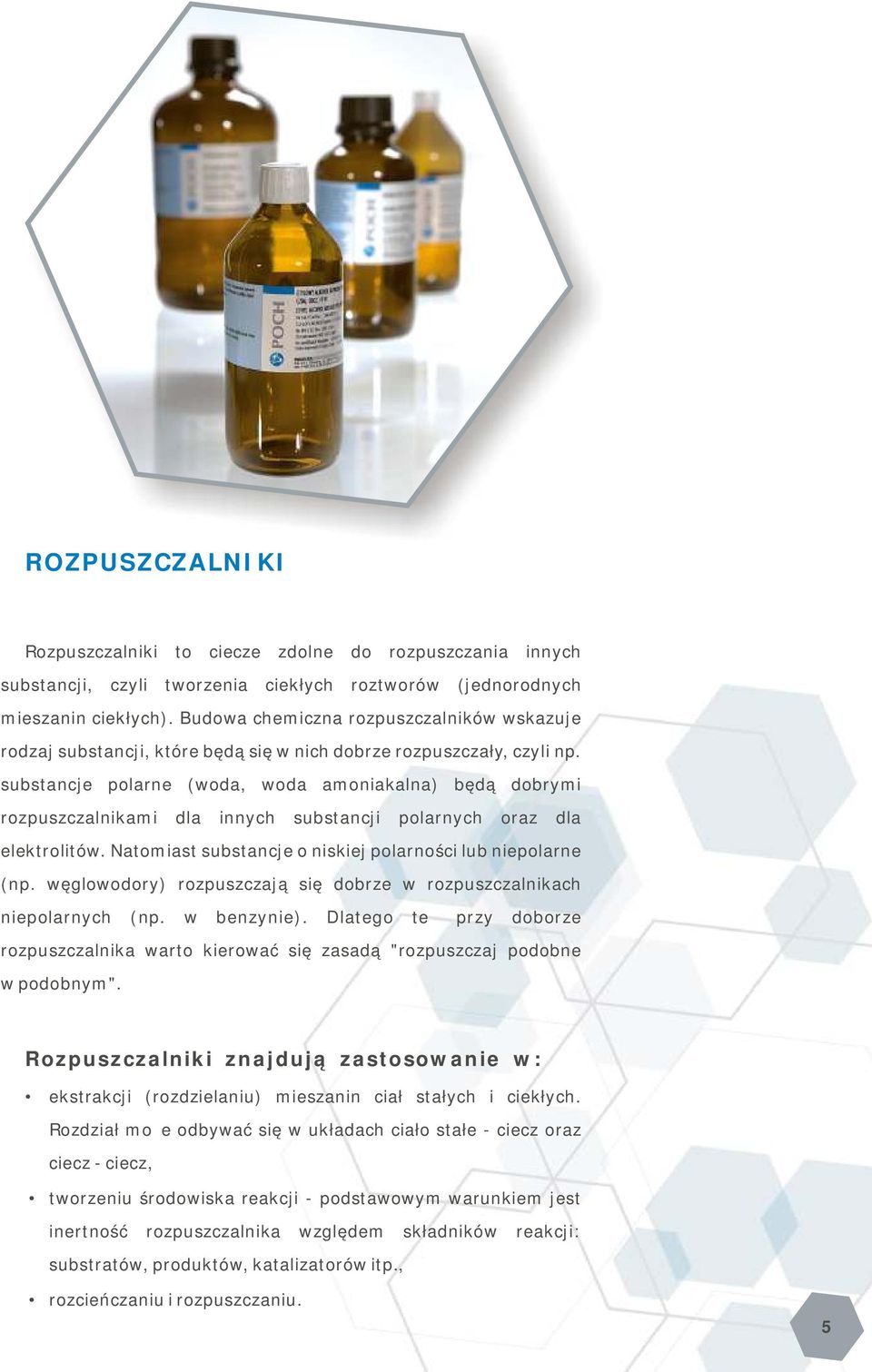 substancje polarne (woda, woda amoniakalna) będą dobrymi rozpuszczalnikami dla innych substancji polarnych oraz dla elektrolitów. Natomiast substancje o niskiej polarności lub niepolarne (np.