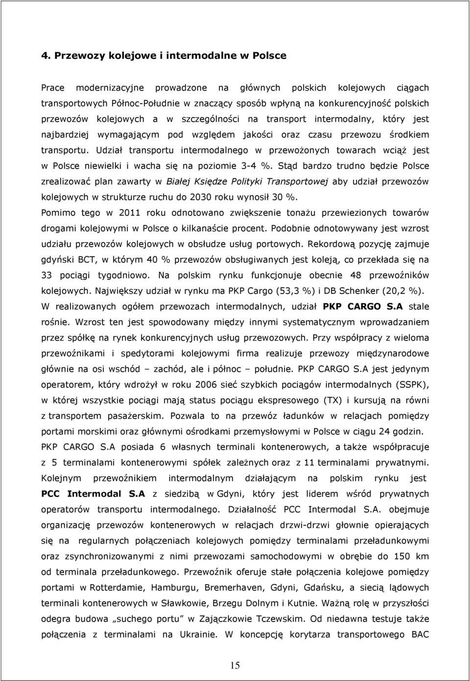 Udział transportu intermodalnego w przewoŝonych towarach wciąŝ jest w Polsce niewielki i wacha się na poziomie 3-4 %.