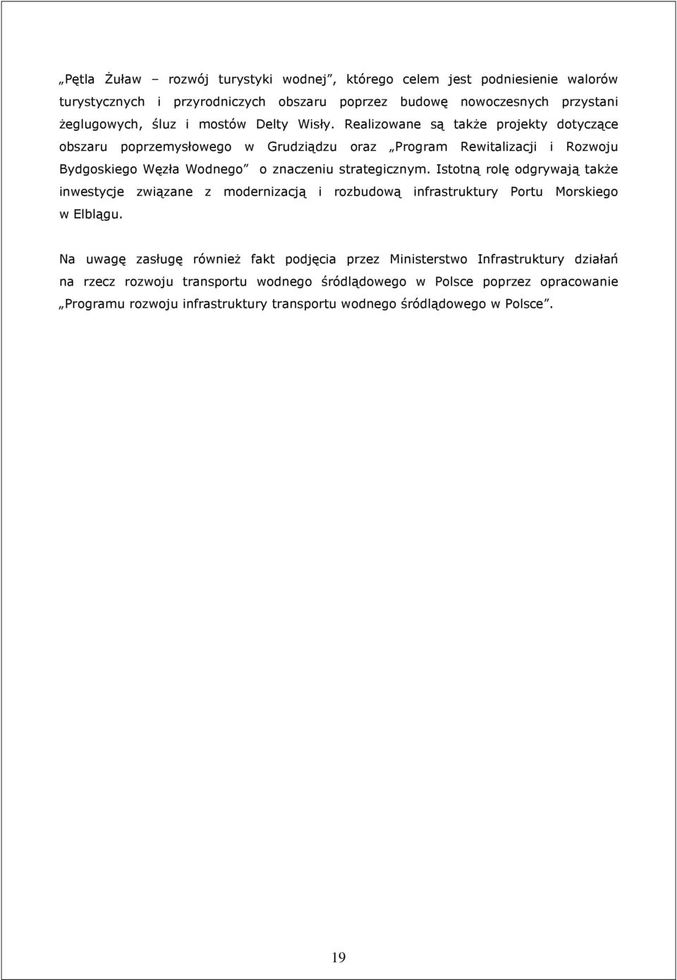Realizowane są takŝe projekty dotyczące obszaru poprzemysłowego w Grudziądzu oraz Program Rewitalizacji i Rozwoju Bydgoskiego Węzła Wodnego o znaczeniu strategicznym.