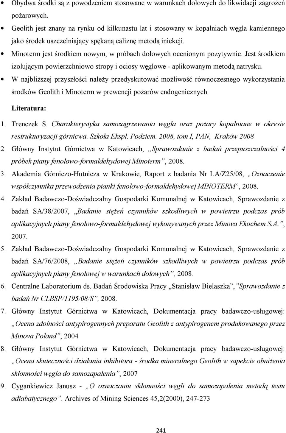 Minoterm jest środkiem nowym, w próbach dołowych ocenionym pozytywnie. Jest środkiem izolującym powierzchniowo stropy i ociosy węglowe - aplikowanym metodą natrysku.