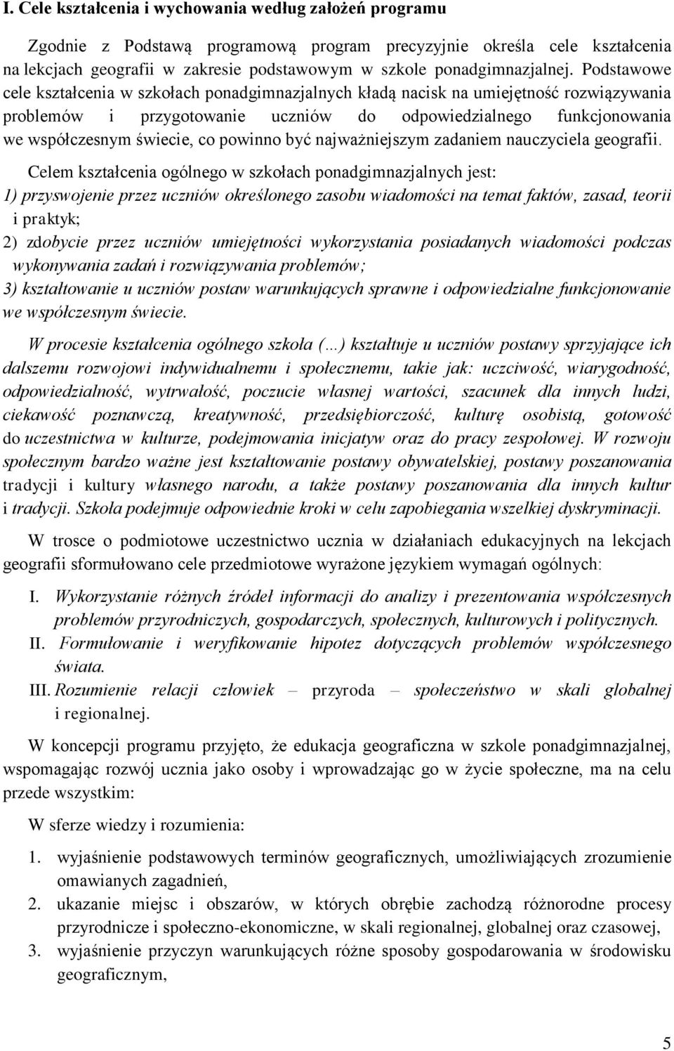 Podstawowe cele kształcenia w szkołach ponadgimnazjalnych kładą nacisk na umiejętność rozwiązywania problemów i przygotowanie uczniów do odpowiedzialnego funkcjonowania we współczesnym świecie, co