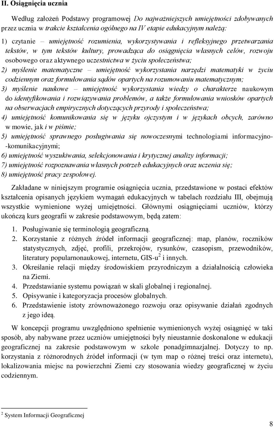 społeczeństwa; 2) myślenie matematyczne umiejętność wykorzystania narzędzi matematyki w życiu codziennym oraz formułowania sądów opartych na rozumowaniu matematycznym; 3) myślenie naukowe umiejętność