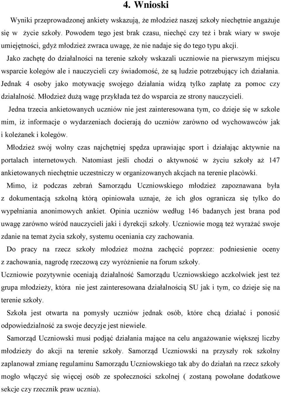 Jako zachętę do działalności na terenie szkoły wskazali uczniowie na pierwszym miejscu wsparcie kolegów ale i nauczycieli czy świadomość, że są ludzie potrzebujący ich działania.