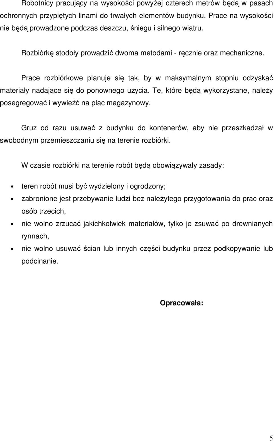 Prace rozbiórkowe planuje się tak, by w maksymalnym stopniu odzyskać materiały nadające się do ponownego użycia. Te, które będą wykorzystane, należy posegregować i wywieźć na plac magazynowy.