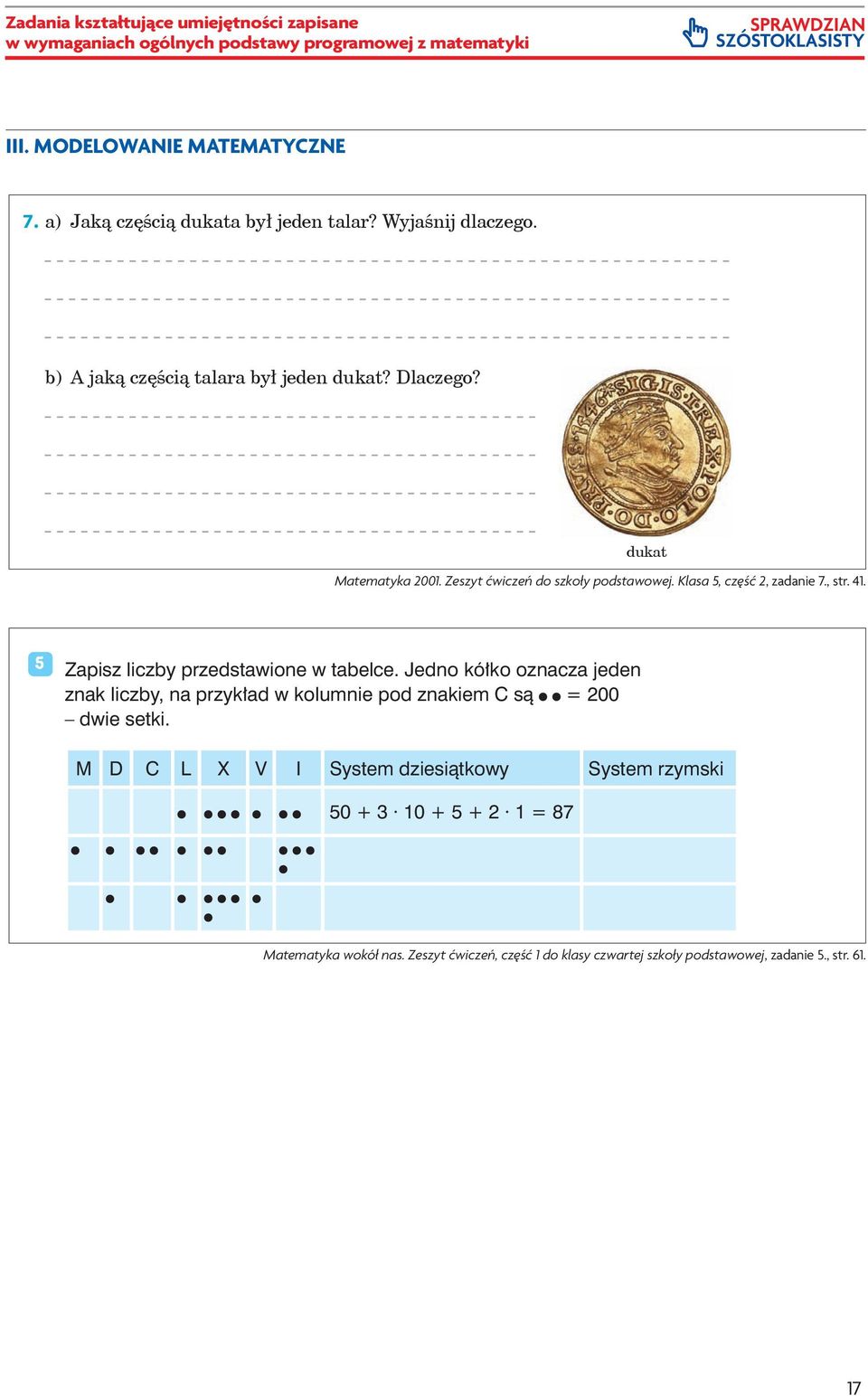 a) Jaką częścią dukata był jeden talar? Wyjaśnij dlaczego. b) A jaką częścią talara był jeden dukat? Dlaczego? 8. Matematyka 2001. Zeszyt ćwiczeń do szkoły podstawowej. Klasa 5, część 2, zadanie 7.